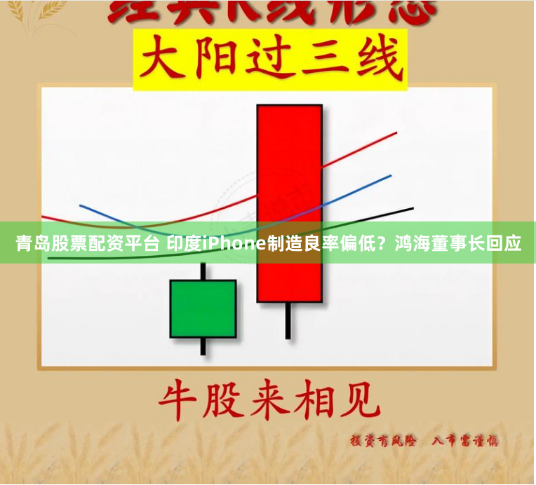 青岛股票配资平台 印度iPhone制造良率偏低？鸿海董事长回应