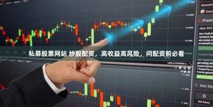 私募股票网站 炒股配资，高收益高风险，问配资前必看